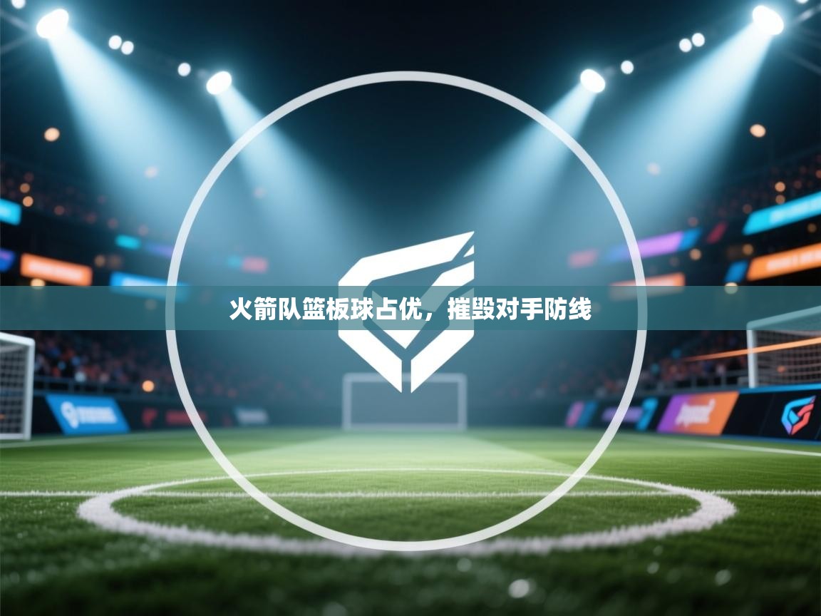 火箭队篮板球占优，摧毁对手防线