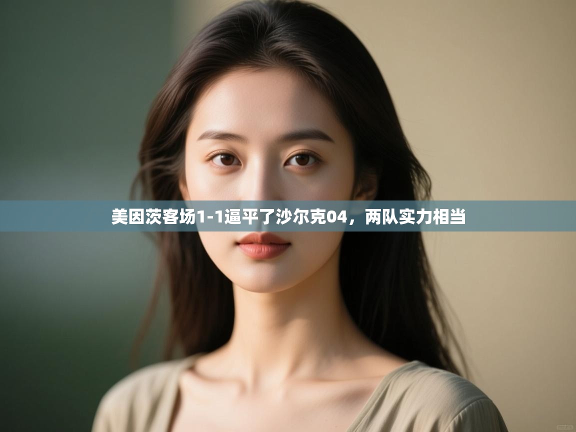 美因茨客场1-1逼平了沙尔克04，两队实力相当