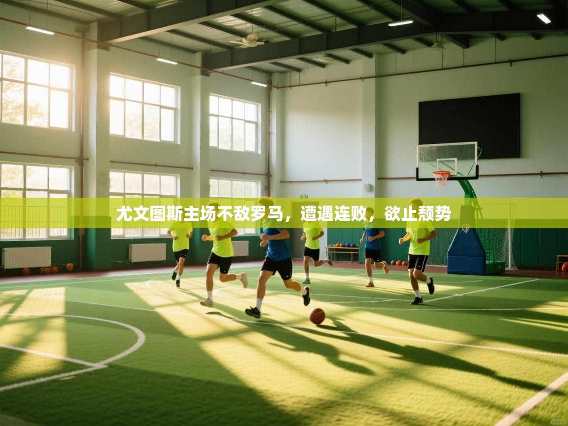 尤文图斯主场不敌罗马，遭遇连败，欲止颓势